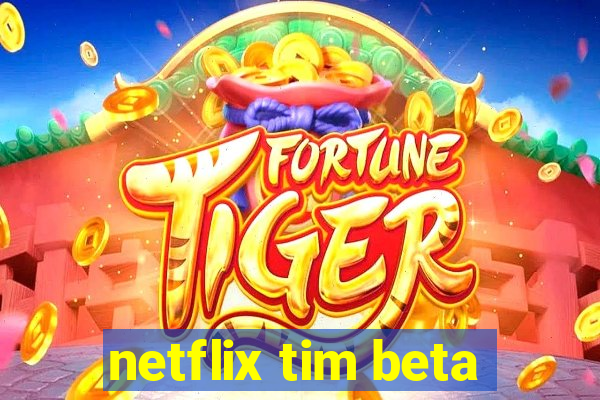 netflix tim beta